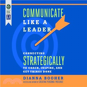 Communicate Like a Leader ─ Connecting Strategically to Coach, Inspire, and Get Things Done