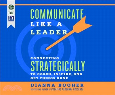 Communicate Like a Leader ― Connecting Strategically to Coach, Inspire, and Get Things Done