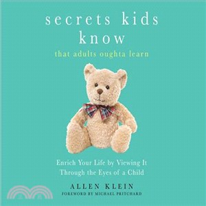 Secrets Kids Know?That Adults Oughta Learn ─ Enriching Your Life by Viewing It Through the Eyes of a Child