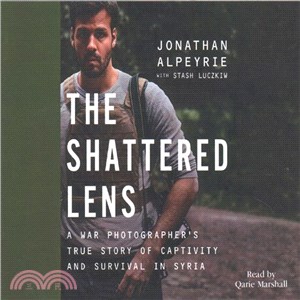 The Shattered Lens ─ A War Photographer's True Story of Captivity and Survival in Syria