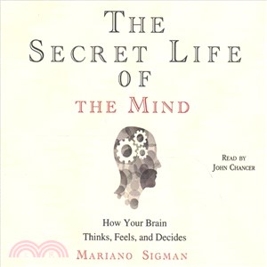 The Secret Life of the Mind ─ How Your Brain Thinks, Feels, and Decides