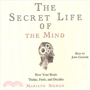 The Secret Life of the Mind ― How Your Brain Thinks, Feels, and Decides