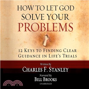 How to Let God Solve Your Problems ─ 12 Keys for Finding Clear Guidance in Life's Trials