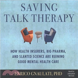 Saving Talk Therapy ― How Health Insurers, Big Pharma, and Slanted Science Are Ruining Good Mental Health Care