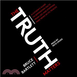The Truth Matters ― A Citizen's Guide to Separating Facts from Lies and Stopping Fake News in Its Tracks