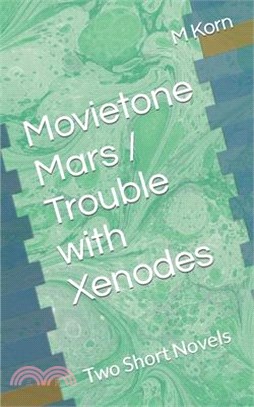 Movietone Mars / Trouble with Xenodes: Two Short Novels