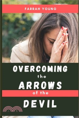 Overcoming the Arrows of the Devil: Powerful Weapons of Warfare that Bring Deliverance and Victory