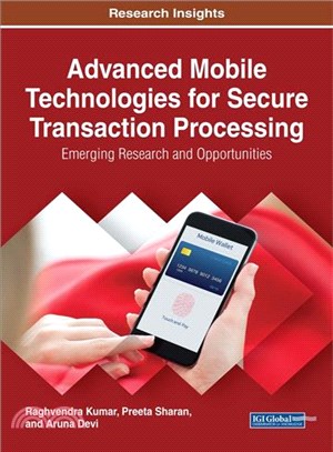 Advanced Mobile Technologies for Secure Transaction Processing ― Emerging Research and Opportunities