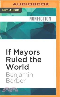 If Mayors Ruled the World ─ Dysfunctional Nations, Rising Cities