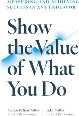 Show the Value of What You Do: Measuring and Achieving Success in Any Endeavor