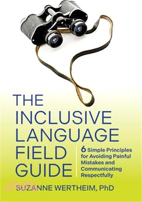 The Inclusive Language Field Guide: 6 Simple Principles for Avoiding Painful Mistakes and Communicating Respectfully