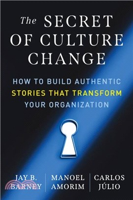 The Secret of Culture Change：How to Build Authentic Stories That Transform Your Organization