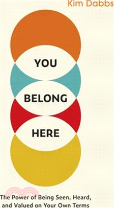 You Belong Here: The Power of Being Seen, Heard, and Valued on Your Own Terms