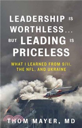 Leadership Is Worthless...But Leading Is Priceless：What I Learned from 9/11, the NFL, and Ukraine