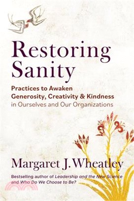 Restoring Sanity: Practices to Awaken Generosity, Creativity, and Kindness in Ourselves and Our Organizations