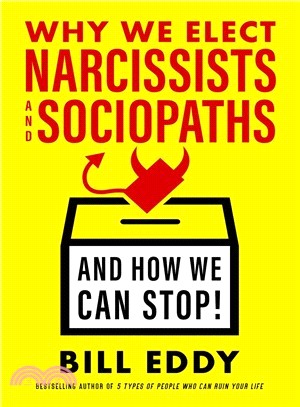 Why We Elect Narcissists and Sociopaths - and How We Can Stop ― Understanding, Spotting, and Defeating High-conflict Politicians