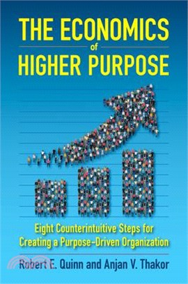 The Economics of Higher Purpose ― Eight Counterintuitive Steps for Creating a Purpose-driven Organization