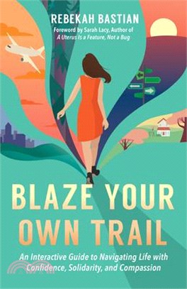 Blaze Your Own Trail ― An Interactive Guide to Navigating Life With Confidence, Solidarity and Compassi