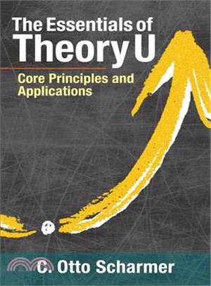 The essentials of Theory U :core principles and applications /