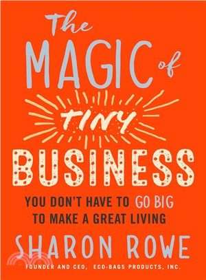 The magic of tiny business :you don't have to go big to make a great living /