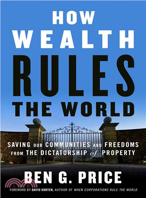 How Wealth Rules the World ― Saving Our Communities and Freedoms from the Dictatorship of Property