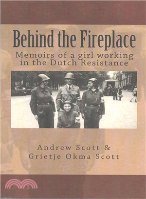 Behind the Fireplace ― Memoirs of a Girl Working in the Dutch Wartime Resistance