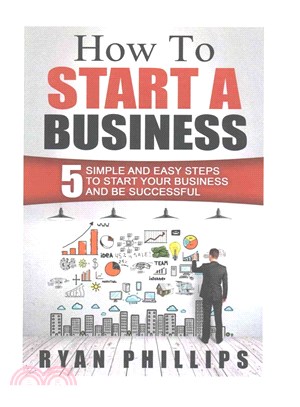 How to Start a Business ― 5 Simple and Easy Steps to Start Your Business and Be Successful
