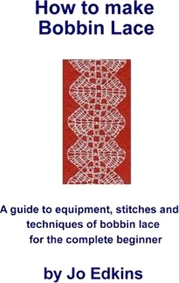 How to Make Bobbin Lace ― A Guide to the Equipment, Stitches and Techniques of Bobbin Lace for the Complete Beginner
