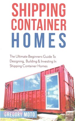 Shipping Container Homes ― The Ultimate Beginners Guide to Designing, Building & Investing in Shipping Container Homes (Prefab, Shipping Container Homes for Beginners, Tiny Hous
