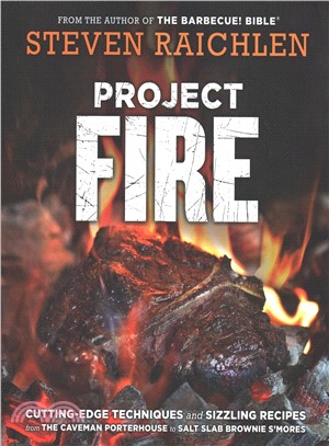 Project Fire ─ Cutting-edge Techniques and Sizzling Recipes from the Caveman Porterhouse to Salt Slab Brownie S'mores