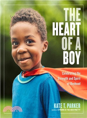 The Heart of a Boy ― Celebrating the Strength and Spirit of Boyhood