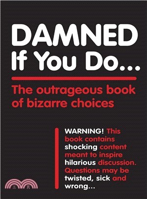 Damned If You Do . . . ― The Outrageous Book of Bizarre Choices