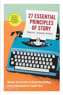 27 Essential Principles of Story ― Master the Secrets of Great Storytelling, from Shakespeare to South Park