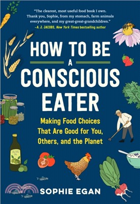 A Radically Practical Guide to Conscious Eating ― Making Food Choices That Are Good for You, Others, and the Planet