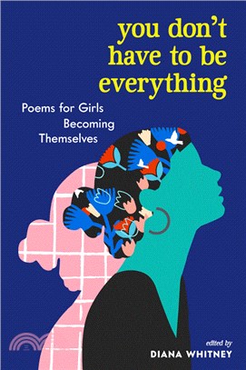 You Don't Have to Be Everything: Poems for Girls Becoming Themselves