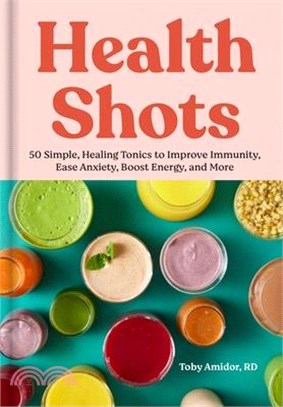 Health Shots: 50 Simple Tonics to Help Improve Immunity, Ease Anxiety, Boost Energy, and More