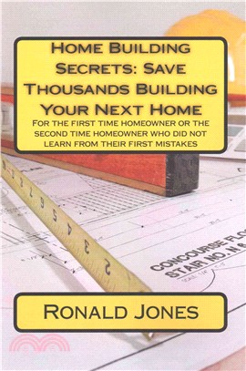 Home Building Secrets ― Save Thousands Building Your Next Home: for the First Time Homeowner or the Second Time Homeowner Who Did Not Learn from Their First Mistakes