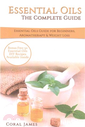 Essential Oils ― The Complete Guide (Essential Oils Guide, Essential Oils for Beginners, Essential Oils for Weight Loss, Aromatherapy)