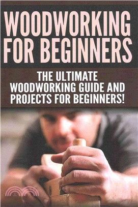 Woodworking for Beginners ― The Ultimate Woodworking Guide and Projects for Beginners!