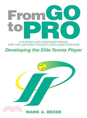 From Go to Pro - a Playing and Coaching Manual for the Aspiring Tennis Player (And Parents) ― Developing the Elite Tennis Player