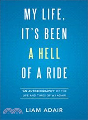 My Life, It's Been a Hell of a Ride ― An Autobiography of the Life and Times of Wj Adair