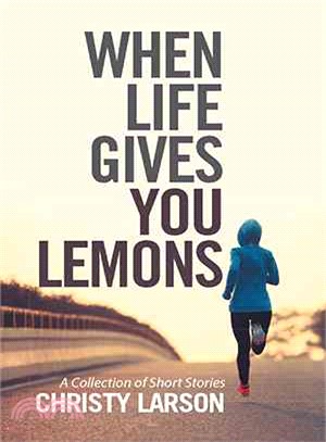 When Life Gives You Lemons ― A Collection of Short Stories