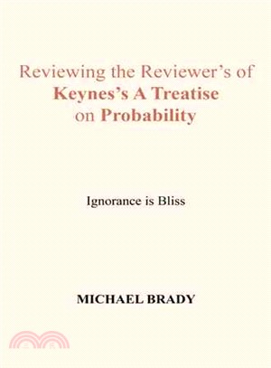 Reviewing the Reviewer's of Keynes's a Treatise on Probability ─ Ignorance Is Bliss
