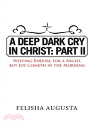 A Deep Dark Cry in Christ, Part Two ─ Weeping Endure for a Night, but Joy Cometh in the Morning
