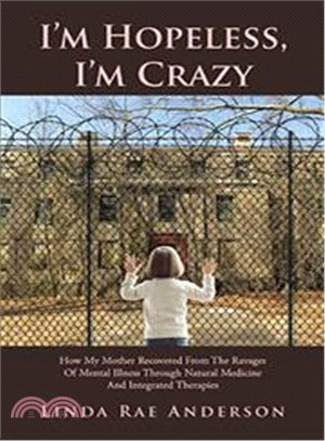 I'm Hopeless, I'm Crazy ― How My Mother Recovered from the Ravages of Mental Illness Through Natural Medicine and Integrated Therapies