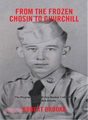 From the Frozen Chosin to Churchill ― The Biography of Csm Ray Hooker Cottrell As Told to Bob Brooks