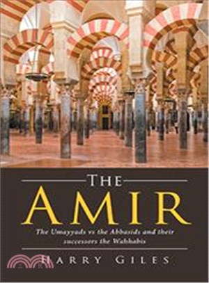 The Amir ― The Umayyads Vs the Abbasids and Their Successors the Wahhabis