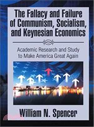 The Fallacy and Failure of Communism, Socialism, and Keynesian Economics ― Academic Research and Study to Make America Great Again