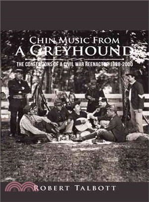 Chin Music from a Greyhound ─ The Confessions of a Civil War Reenactor 1988-2000