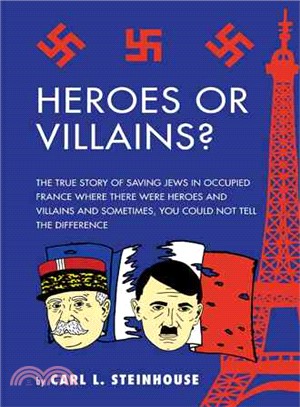 Heroes or Villains? ─ The True Story of Saving Jews in Occupied France Where There Were Heroes and Villains and Sometimes, You Could Not Tell the Difference